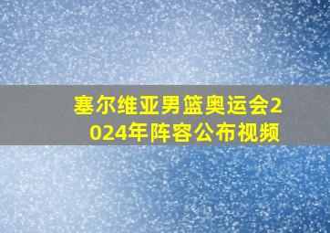 塞尔维亚男篮奥运会2024年阵容公布视频