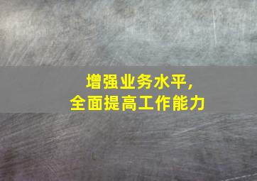 增强业务水平,全面提高工作能力