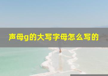 声母g的大写字母怎么写的