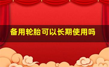 备用轮胎可以长期使用吗