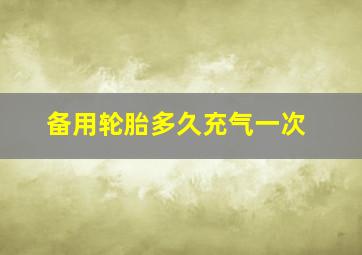 备用轮胎多久充气一次