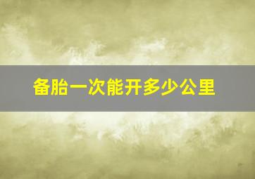 备胎一次能开多少公里