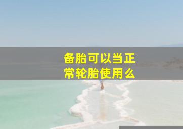 备胎可以当正常轮胎使用么