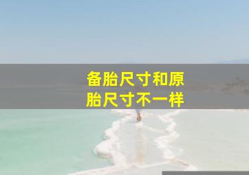 备胎尺寸和原胎尺寸不一样