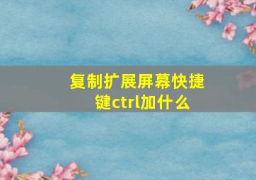 复制扩展屏幕快捷键ctrl加什么