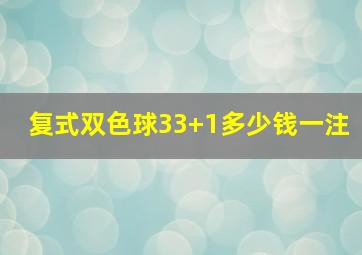 复式双色球33+1多少钱一注