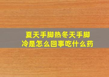 夏天手脚热冬天手脚冷是怎么回事吃什么药