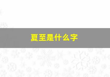 夏至是什么字