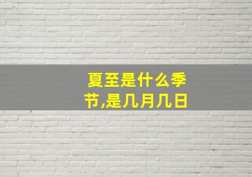 夏至是什么季节,是几月几日