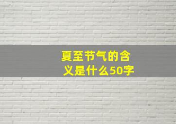 夏至节气的含义是什么50字