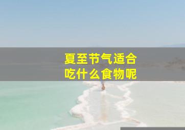 夏至节气适合吃什么食物呢