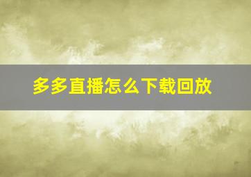 多多直播怎么下载回放