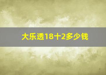 大乐透18十2多少钱