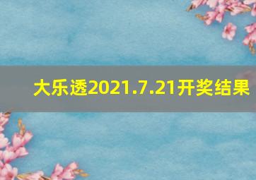 大乐透2021.7.21开奖结果