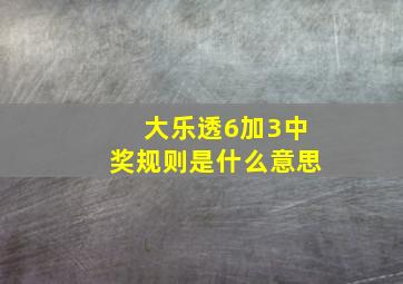 大乐透6加3中奖规则是什么意思