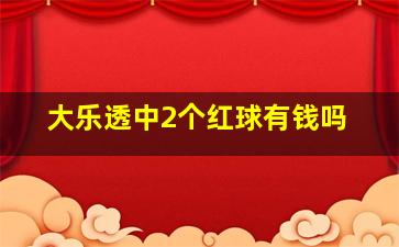 大乐透中2个红球有钱吗