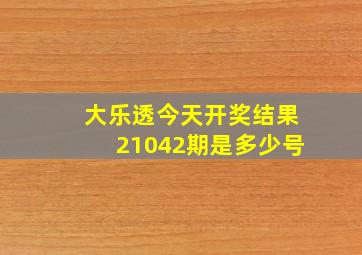 大乐透今天开奖结果21042期是多少号