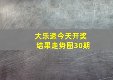 大乐透今天开奖结果走势图30期