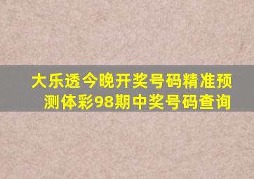 大乐透今晚开奖号码精准预测体彩98期中奖号码查询