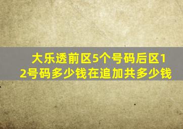 大乐透前区5个号码后区12号码多少钱在追加共多少钱