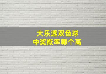 大乐透双色球中奖概率哪个高