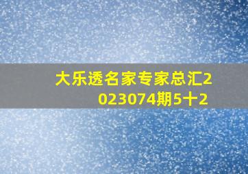 大乐透名家专家总汇2023074期5十2