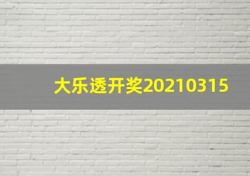 大乐透开奖20210315