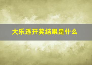 大乐透开奖结果是什么