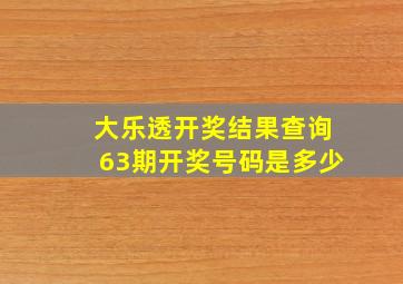 大乐透开奖结果查询63期开奖号码是多少