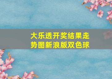 大乐透开奖结果走势图新浪版双色球