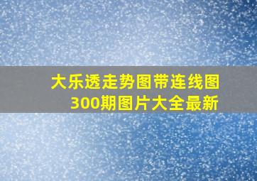 大乐透走势图带连线图300期图片大全最新