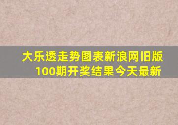 大乐透走势图表新浪网旧版100期开奖结果今天最新