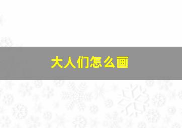 大人们怎么画