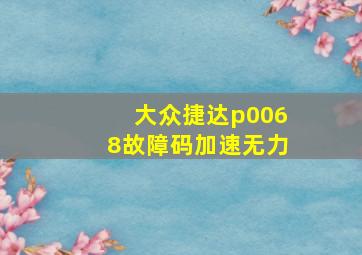 大众捷达p0068故障码加速无力