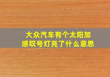 大众汽车有个太阳加感叹号灯亮了什么意思