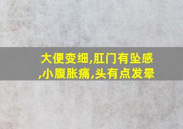 大便变细,肛门有坠感,小腹胀痛,头有点发晕