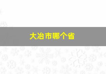 大冶市哪个省