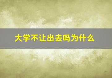 大学不让出去吗为什么