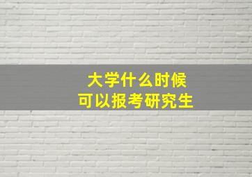 大学什么时候可以报考研究生