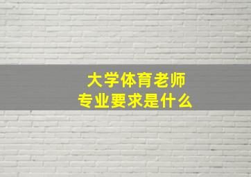 大学体育老师专业要求是什么