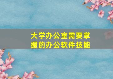 大学办公室需要掌握的办公软件技能