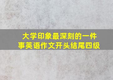 大学印象最深刻的一件事英语作文开头结尾四级