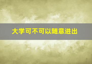 大学可不可以随意进出