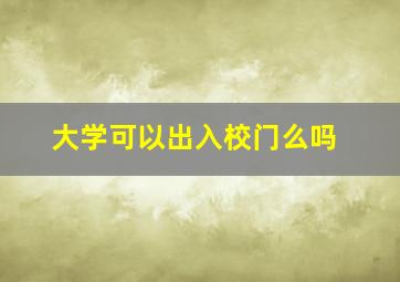 大学可以出入校门么吗