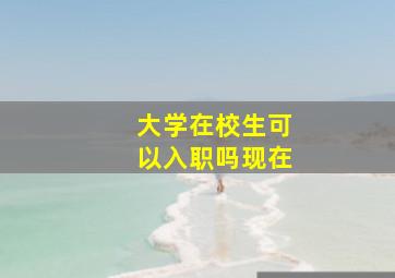 大学在校生可以入职吗现在