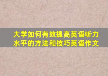 大学如何有效提高英语听力水平的方法和技巧英语作文