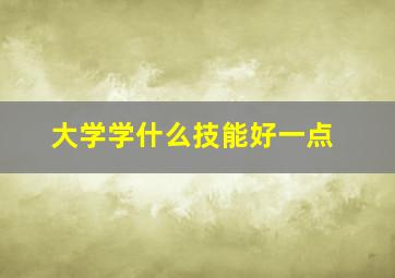 大学学什么技能好一点