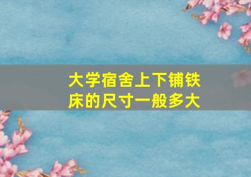 大学宿舍上下铺铁床的尺寸一般多大