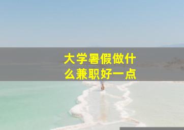 大学暑假做什么兼职好一点