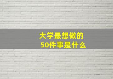 大学最想做的50件事是什么